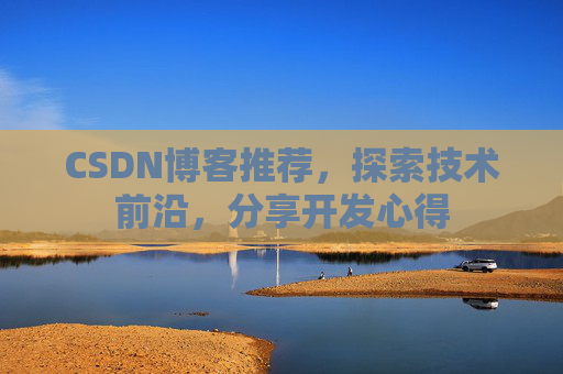 CSDN博客推荐,探索技术前沿,分享开发心得